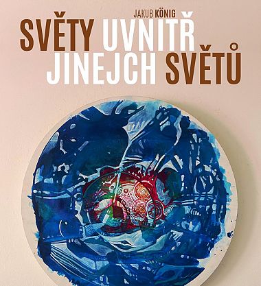 Jakub König – Světy uvnitř jinejch světů